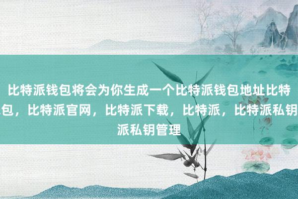 比特派钱包将会为你生成一个比特派钱包地址比特派钱包，比特派官网，比特派下载，比特派，比特派私钥管理