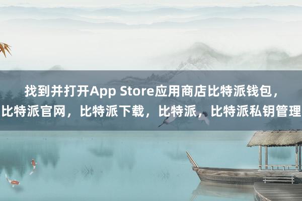 找到并打开App Store应用商店比特派钱包，比特派官网，比特派下载，比特派，比特派私钥管理