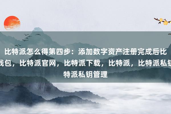 比特派怎么得第四步：添加数字资产注册完成后比特派钱包，比特派官网，比特派下载，比特派，比特派私钥管理