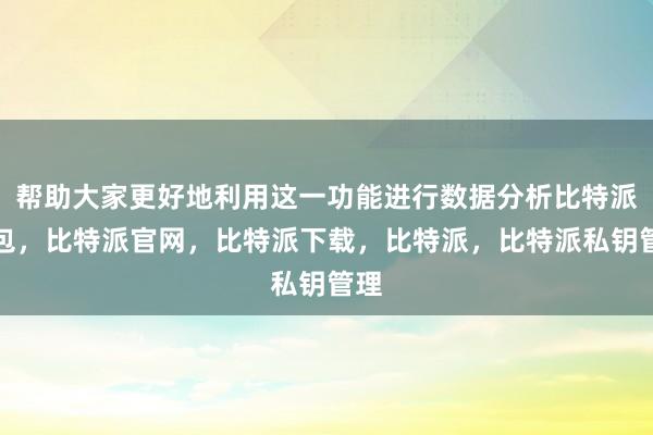 帮助大家更好地利用这一功能进行数据分析比特派钱包，比特派官网，比特派下载，比特派，比特派私钥管理