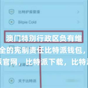 澳门特别行政区负有维护国家安全的宪制责任比特派钱包，比特派官网，比特派下载，比特派，比特派私钥管理