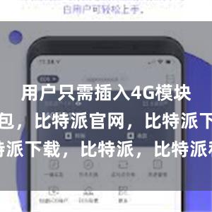 用户只需插入4G模块比特派钱包，比特派官网，比特派下载，比特派，比特派私钥管理