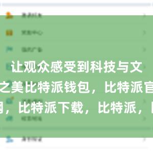 让观众感受到科技与文化的交融之美比特派钱包，比特派官网，比特派下载，比特派，比特派私钥管理