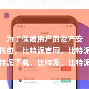 为了保障用户的资产安全比特派钱包，比特派官网，比特派下载，比特派，比特派私钥管理